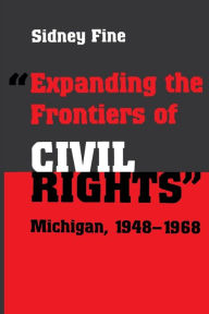 Title: Expanding the Frontiers of Civil Rights: Michigan, 1948-1968, Author: Sidney Fine