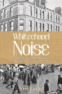 Whitechapel Noise: Jewish Immigrant Life in Yiddish Song and Verse, London 1884-1914