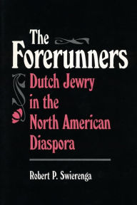 Title: The Forerunners: Dutch Jewry in the North American Diaspora, Author: Robert P. Swierenga