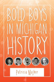 Title: Bold Boys in Michigan History, Author: Patricia Majher