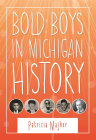 Title: Bold Boys in Michigan History, Author: Patricia Majher