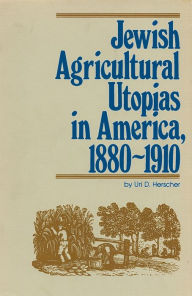 Title: Jewish Agricultural Utopias in America, 1880-1910, Author: Uri D Herscher