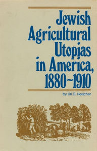 Title: Jewish Agricultural Utopias in America, 1880-1910, Author: Uri D. Herscher