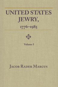 Title: United States Jewry, 1776-1985: Volume 1, Author: Jacob Rader Marcus