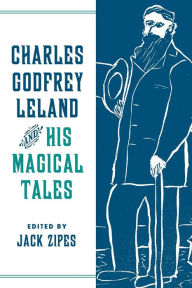 Title: Charles Godfrey Leland and His Magical Tales, Author: Jack Zipes