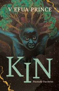 Title: Kin: Practically True Stories, Author: V Efua Prince