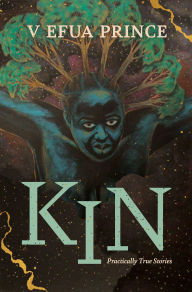 Title: Kin: Practically True Stories, Author: V Efua Prince