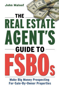 Title: The Real Estate Agent's Guide to FSBOs: Make Big Money Prospecting For Sale By Owner Properties, Author: John MALOOF
