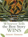 Whoever Tells the Best Story Wins: How to Use Your Own Stories to Communicate with Power and Impact