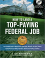 How to Land a Top-Paying Federal Job: Your Complete Guide to Opportunities, Internships, Resumes and Cover Letters, Application Essays (KSAs), Interviews, Salaries, Promotions, and More!