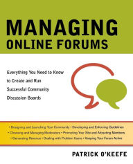 Title: Managing Online Forums: Everything You Need to Know to Create and Run Successful Community Discussion Boards, Author: Patrick O'Keefe