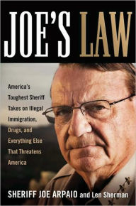 Joe's Law: America's Toughest Sheriff Takes on Illegal Immigration, Drugs, and Everything Else That Threatens America