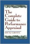 Title: The Complete Guide to Performance Appraisal / Edition 1, Author: Dick Grote