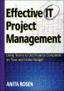 Effective IT Project Management: Using Teams to Get Projects Completed on Time and under Budget