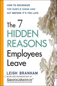 The 7 Hidden Reasons Employees Leave: How to Recognize the Subtle Signs and Act Before It's Too Late / Edition 1