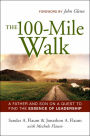The 100-Mile Walk: A Father and Son on a Quest to Find the Essence of Leadership / Edition 1