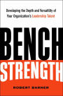 Bench Strength: Developing the Depth and Versatility of Your Organization's Leadership Talent / Edition 1
