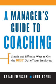 Title: A Manager's Guide to Coaching: Simple and Effective Ways to Get the Best Out of Your Employees, Author: Anne Loehr