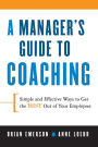 A Manager's Guide to Coaching: Simple and Effective Ways to Get the Best Out of Your Employees