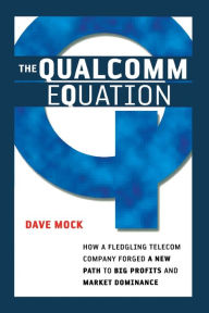 Title: The Qualcomm Equation: How a Fledgling Telecom Company Forged a New Path to Big Profits and Market Dominance, Author: Dave MOCK