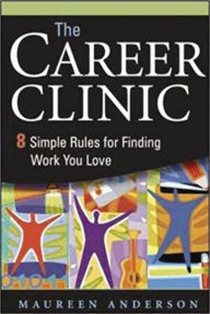 Title: The Career Clinic: Eight Simple Rules for Finding Work You Love, Author: Maureen Anderson