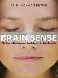 Title: Brain Sense: The Science of the Senses and How We Process the World Around Us, Author: Faith Hickman Brynie