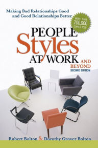 Title: People Styles at Work...And Beyond: Making Bad Relationships Good and Good Relationships Better / Edition 2, Author: Robert Bolton