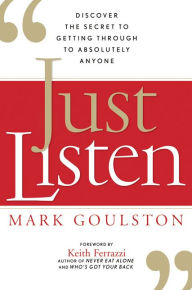 Just Listen: Discover the Secret to Getting Through to Absolutely Anyone