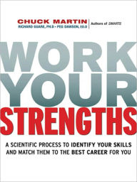 Work Your Strengths: A Scientific Process to Identify Your Skills and Match Them to the Best Career for You