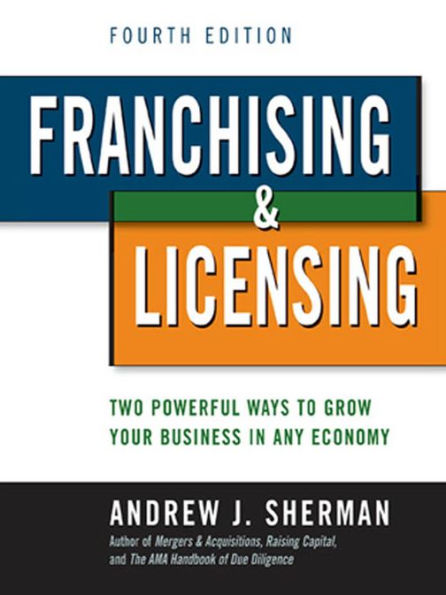 Franchising and Licensing: Two Powerful Ways to Grow Your Business in Any Economy
