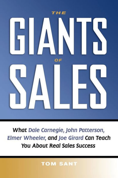 The Giants of Sales: What Dale Carnegie, John Patterson, Elmer Wheeler, and Joe Girard Can Teach You About Real Sales Success