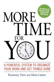 More Time for You: A Powerful System to Organize Your Work and Get Things Done