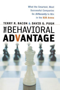 Title: The Behavioral Advantage: What the Smartest, Most Successful Companies Do Differently to Win in the B2B Arena, Author: Terry Bacon