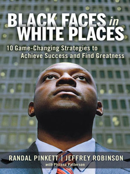 Black Faces in White Places: 10 Game-Changing Strategies to Achieve Success and Find Greatness