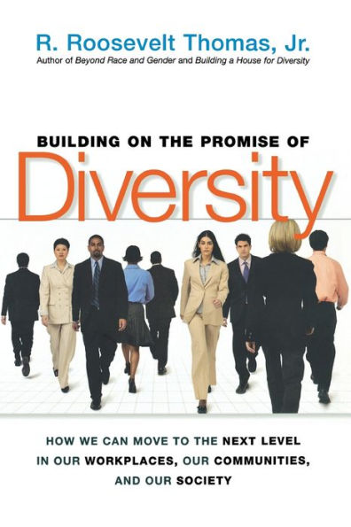 Building on the Promise of Diversity: How We Can Move to the Next Level in Our Workplaces, Our Communities, and Our Society