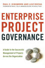 Enterprise Project Governance: A Guide to the Successful Management of Projects Across the Organization