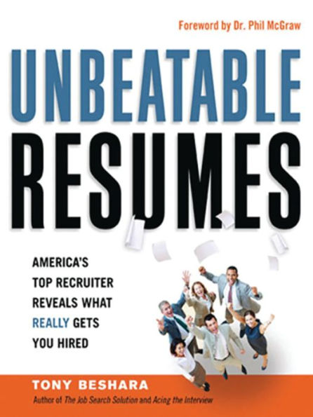 Unbeatable Resumes: America's Top Recruiter Reveals What REALLY Gets You Hired