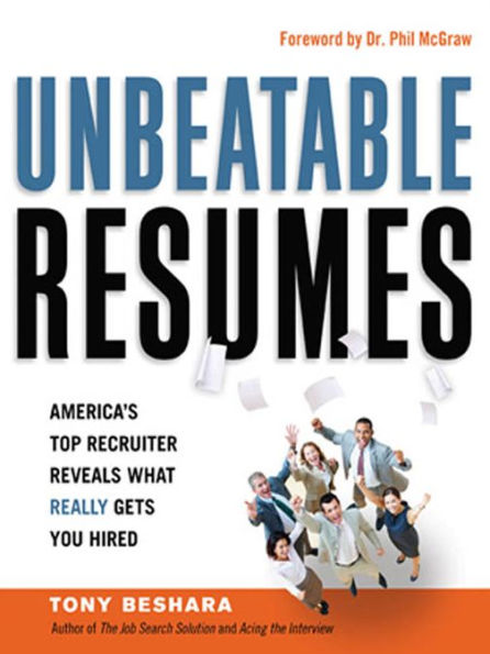 Unbeatable Resumes: America's Top Recruiter Reveals What REALLY Gets You Hired