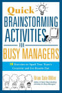 Quick Brainstorming Activities for Busy Managers: 50 Exercises to Spark Your Team's Creativity and Get Results Fast