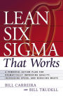 Lean Six Sigma That Works: A Powerful Action Plan for Dramatically Improving Quality, Increasing Speed, and Reducing Waste