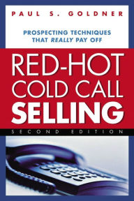 Title: Red-Hot Cold Call Selling: Prospecting Techniques That Really Pay Off, Author: Paul  S. Goldner