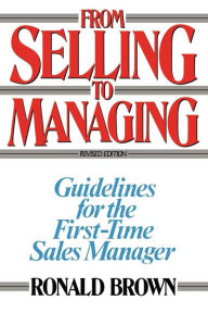 Title: From Selling to Managing: Guidelines for the First-Time Sales Manager, Author: Ronald Brown