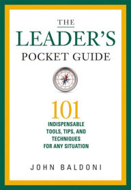 Title: The Leader's Pocket Guide: 101 Indispensable Tools, Tips, and Techniques for Any Situation, Author: John Baldoni