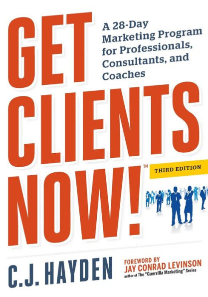 Get Clients Now! (TM): A 28-Day Marketing Program for Professionals, Consultants, and Coaches