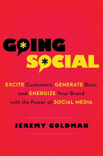 Going Social: Excite Customers, Generate Buzz, and Energize Your Brand with the Power of Social Media