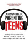 A Survival Guide to Parenting Teens: Talking to Your Kids About Sexting, Drinking, Drugs, and Other Things That Freak You Out