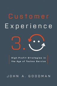 Title: Customer Experience 3.0: High-Profit Strategies in the Age of Techno Service, Author: John A. Goodman