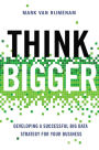 Think Bigger: Developing a Successful Big Data Strategy for Your Business