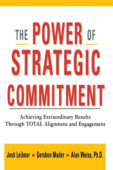 The Power of Strategic Commitment: Achieving Extraordinary Results Through Total Alignment and Engagement