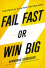 Fail Fast or Win Big: The Start-Up Plan for Starting Now